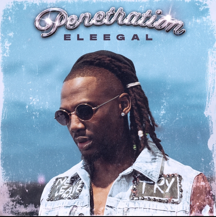 ELEEGAL RETURNS WITH NEW SINGLE “PENETRATION,” AN ANTHEM FOR HUSTLERS AND DREAMERS
